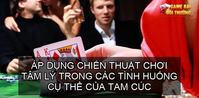 Áp dụng chiến thuật chơi tâm lý trong các tình huống cụ thể của tam cúc