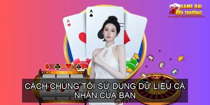 Chính sách bảo mật website Gamebaidoithuong.gives 5 Cách Chúng Tôi Sử Dụng Dữ Liệu Cá Nhân Của Bạn