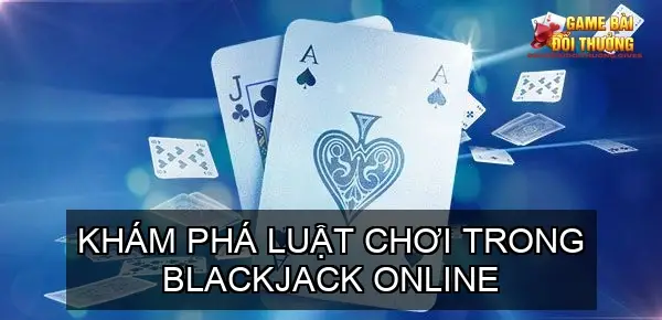 Khám phá luật chơi trong blackjack online
