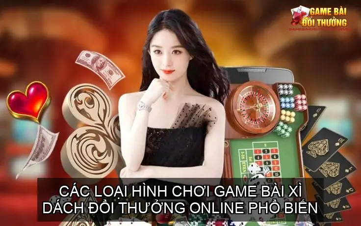 Các loại hình chơi game bài xì dách đổi thưởng online phổ biến nhất hiện nay