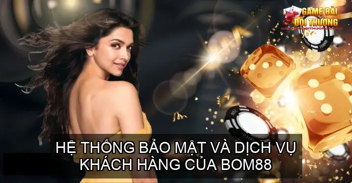 Đánh giá cổng game bài online nhà cái BOM88 7 Hệ thống bảo mật và dịch vụ khách hàng của BOM88