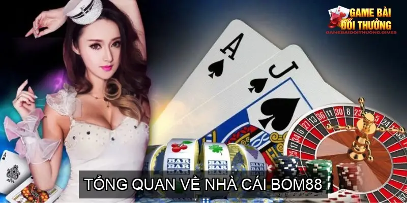 Đánh giá cổng game bài online nhà cái BOM88 3 Tổng quan về nhà cái BOM88