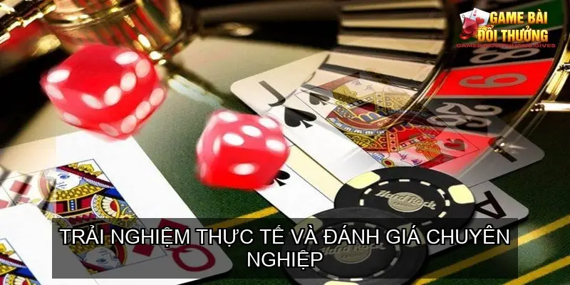 Trải nghiệm thực tế và đánh giá chuyên nghiệp