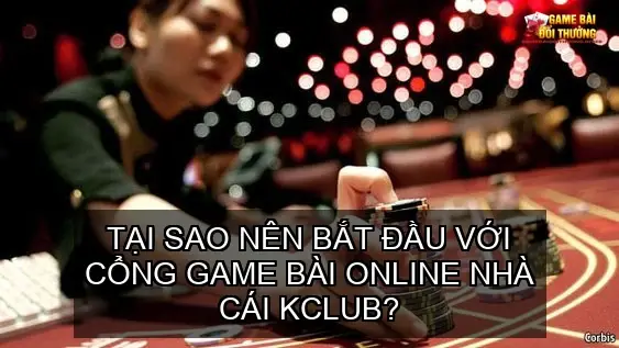 Đánh giá cổng game bài online nhà cái KCLUB 3 Tại sao nên bắt đầu với cổng game bài online nhà cái KCLUB?