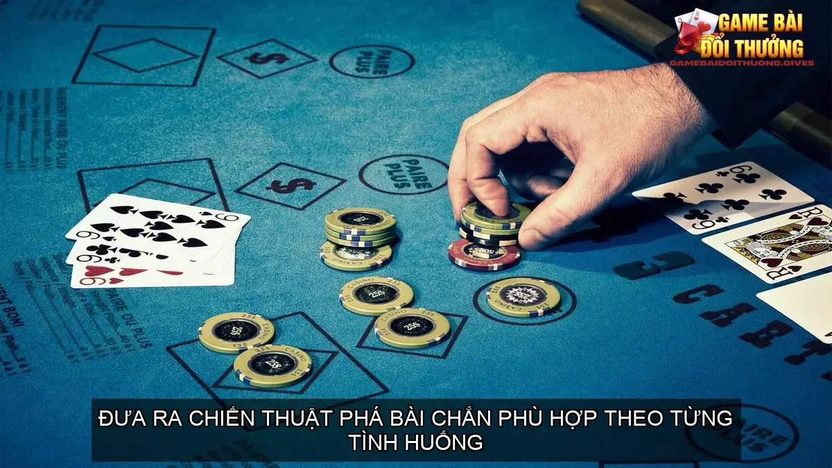 Đưa ra chiến thuật phá bài chắn phù hợp theo từng tình huống trong trận đấu