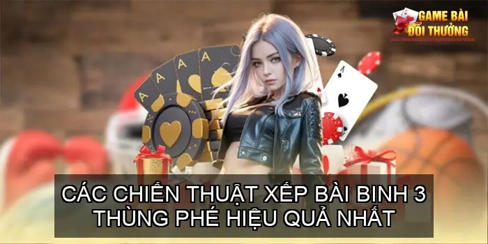 Mẹo xếp bài binh 3 thùng phé - Cẩm nang chiến thuật 4 Các chiến thuật xếp bài binh 3 thùng phé hiệu quả nhất